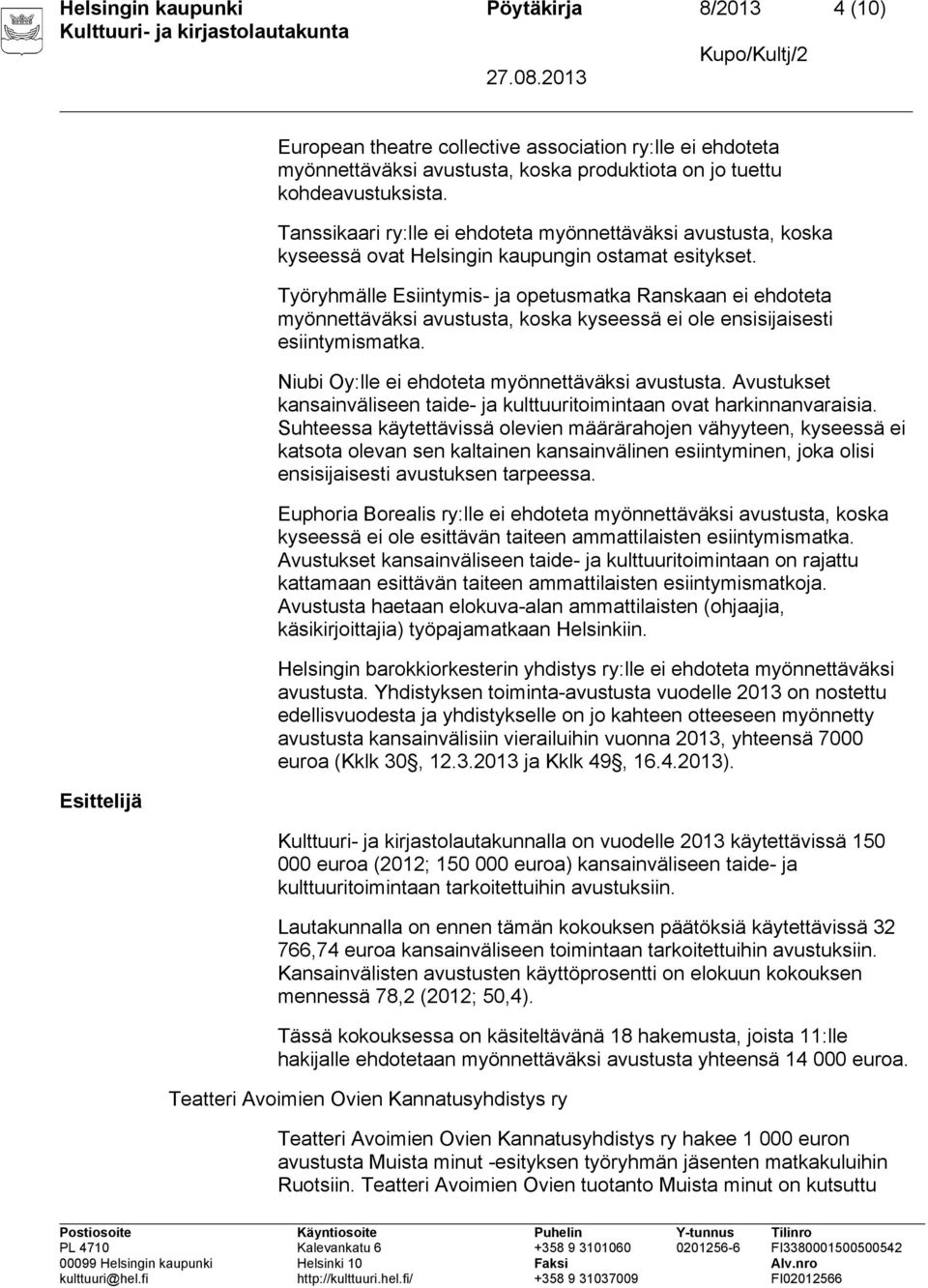 Työryhmälle Esiintymis- ja opetusmatka Ranskaan ei ehdoteta myönnettäväksi avustusta, koska kyseessä ei ole ensisijaisesti esiintymismatka. Niubi Oy:lle ei ehdoteta myönnettäväksi avustusta.