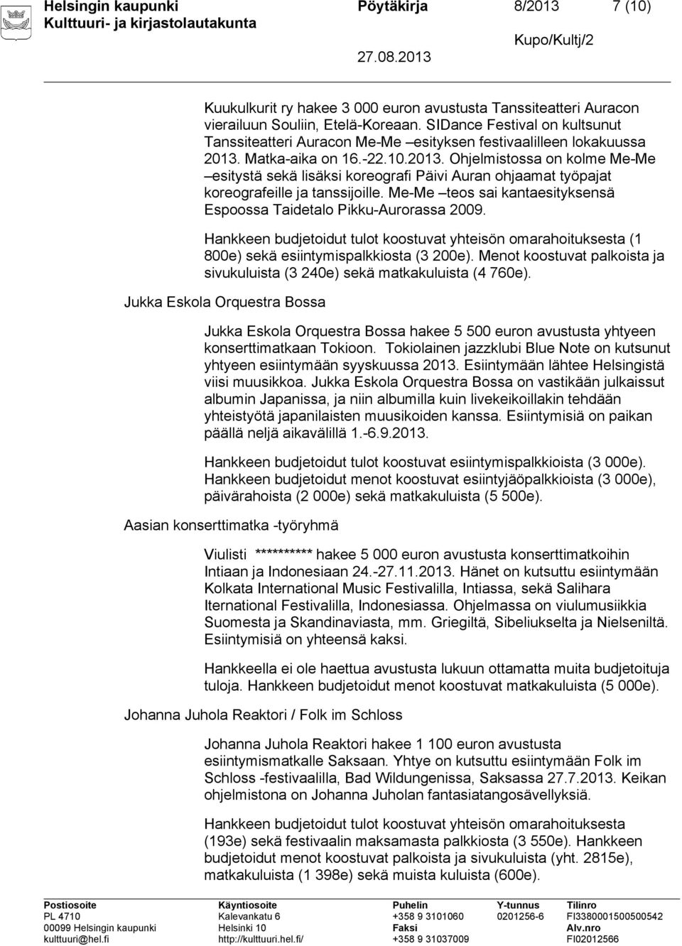Matka-aika on 16.-22.10.2013. Ohjelmistossa on kolme Me-Me esitystä sekä lisäksi koreografi Päivi Auran ohjaamat työpajat koreografeille ja tanssijoille.
