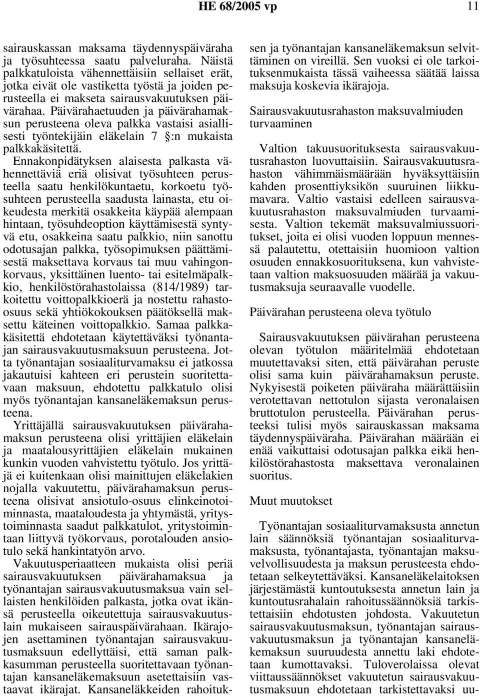 Päivärahaetuuden ja päivärahamaksun perusteena oleva palkka vastaisi asiallisesti työntekijäin eläkelain 7 :n mukaista palkkakäsitettä.