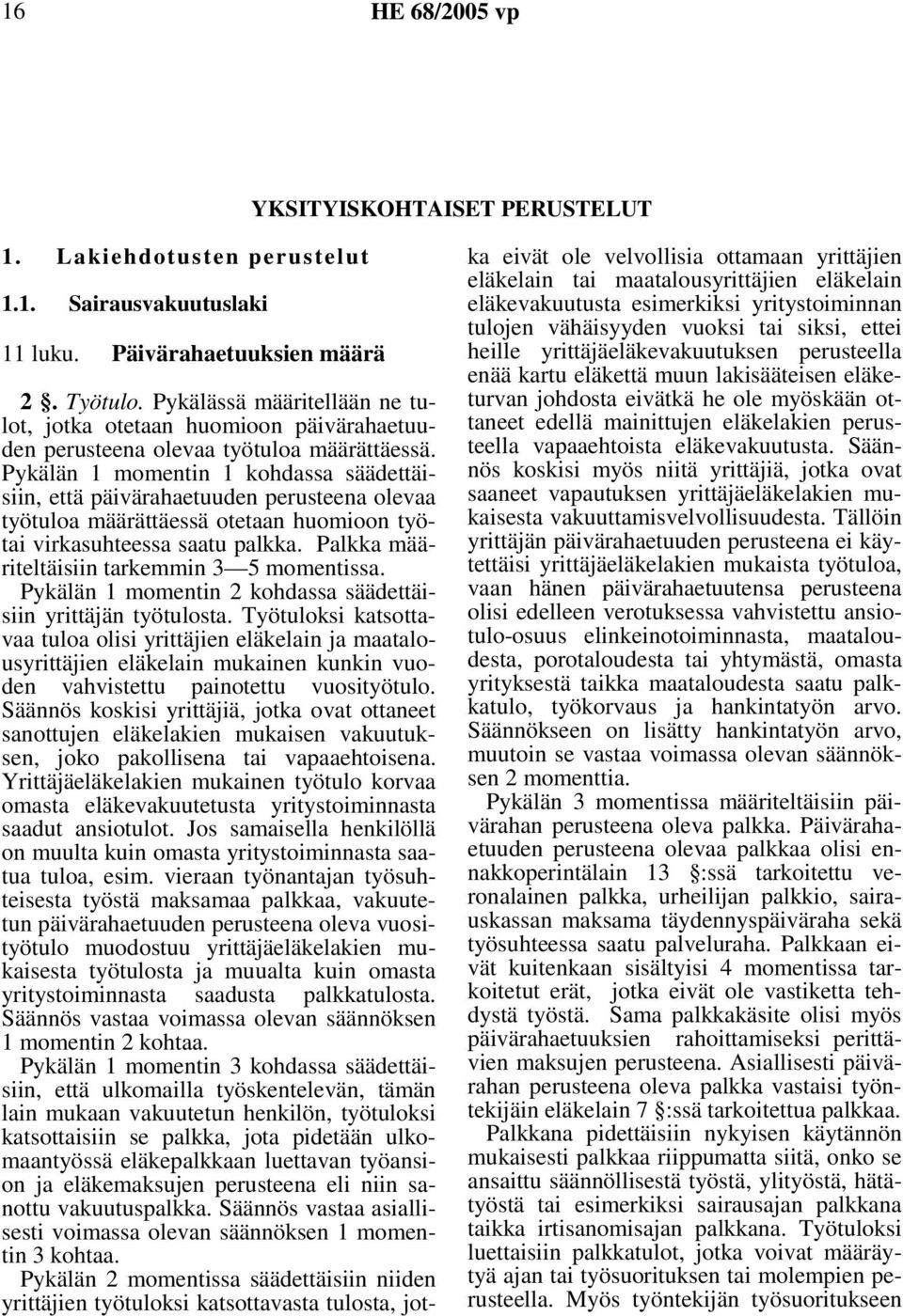 Pykälän 1 momentin 1 kohdassa säädettäisiin, että päivärahaetuuden perusteena olevaa työtuloa määrättäessä otetaan huomioon työtai virkasuhteessa saatu palkka.