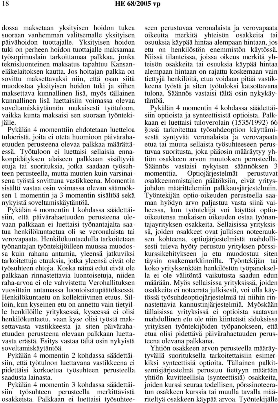 Jos hoitajan palkka on sovittu maksettavaksi niin, että osan siitä muodostaa yksityisen hoidon tuki ja siihen maksettava kunnallinen lisä, myös tällainen kunnallinen lisä luettaisiin voimassa olevaa