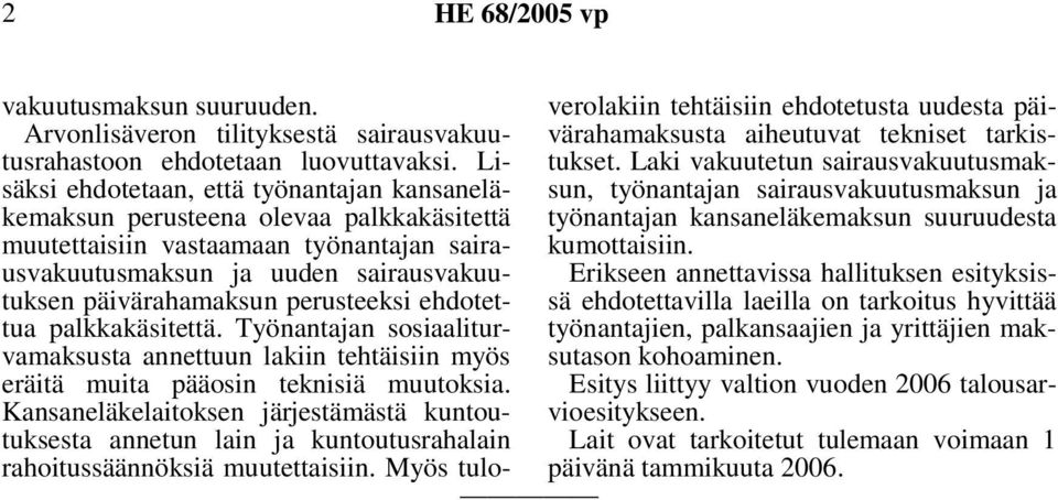 perusteeksi ehdotettua palkkakäsitettä. Työnantajan sosiaaliturvamaksusta annettuun lakiin tehtäisiin myös eräitä muita pääosin teknisiä muutoksia.