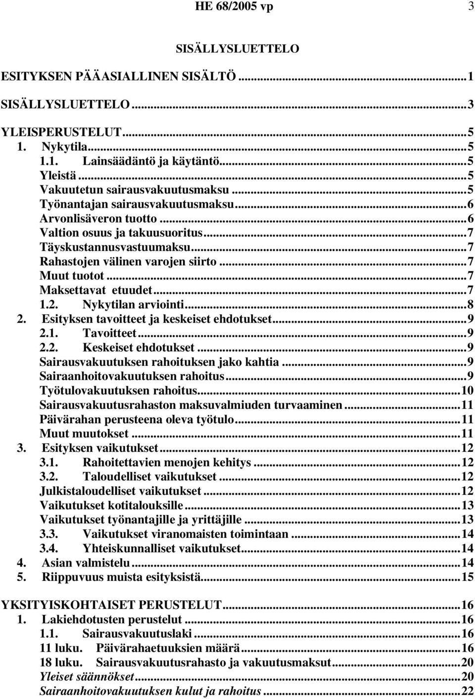 ..7 Maksettavat etuudet...7 1.2. Nykytilan arviointi...8 2. Esityksen tavoitteet ja keskeiset ehdotukset...9 2.1. Tavoitteet...9 2.2. Keskeiset ehdotukset...9 Sairausvakuutuksen rahoituksen jako kahtia.