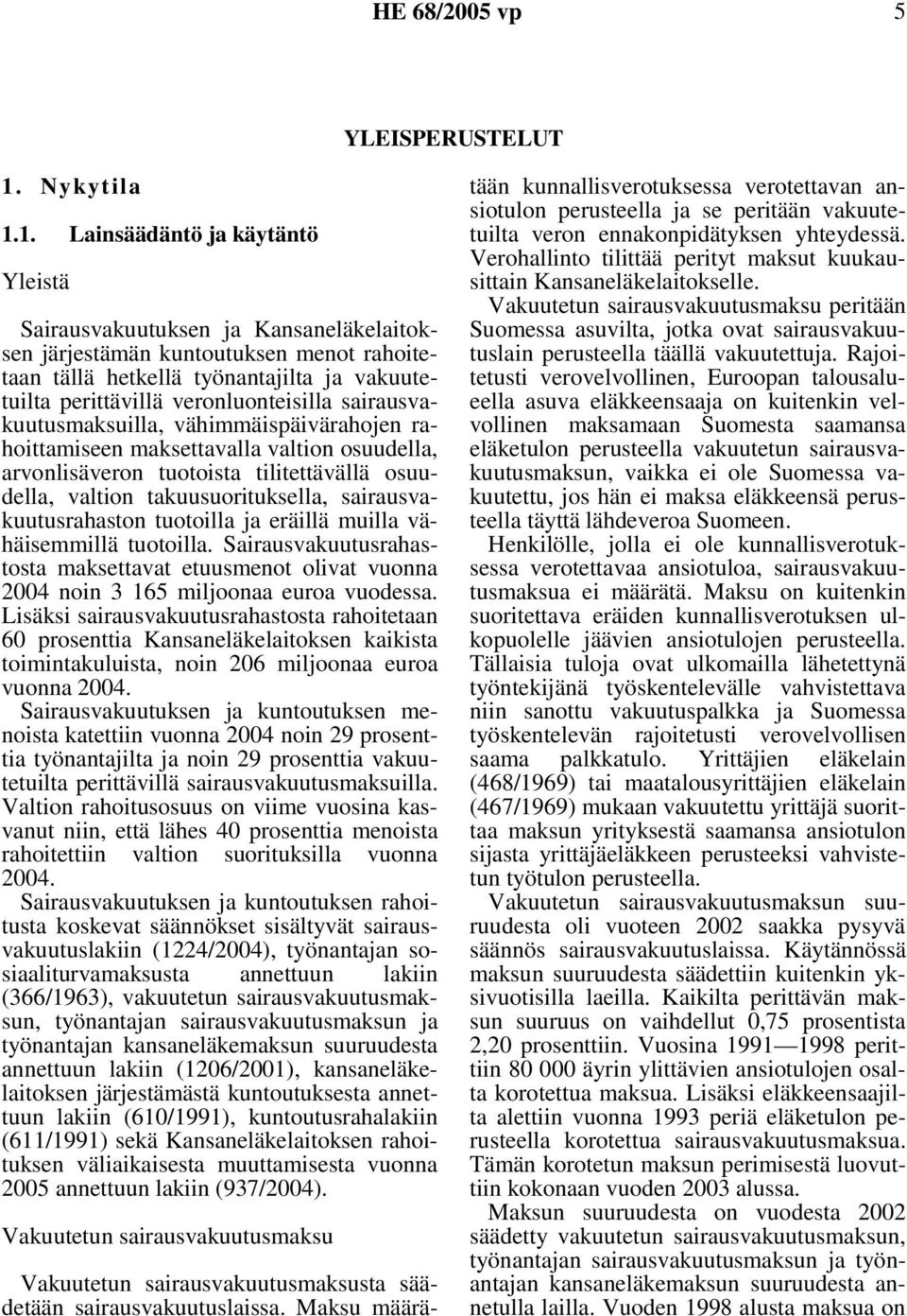 1. Lainsäädäntö ja käytäntö Yleistä Sairausvakuutuksen ja Kansaneläkelaitoksen järjestämän kuntoutuksen menot rahoitetaan tällä hetkellä työnantajilta ja vakuutetuilta perittävillä veronluonteisilla