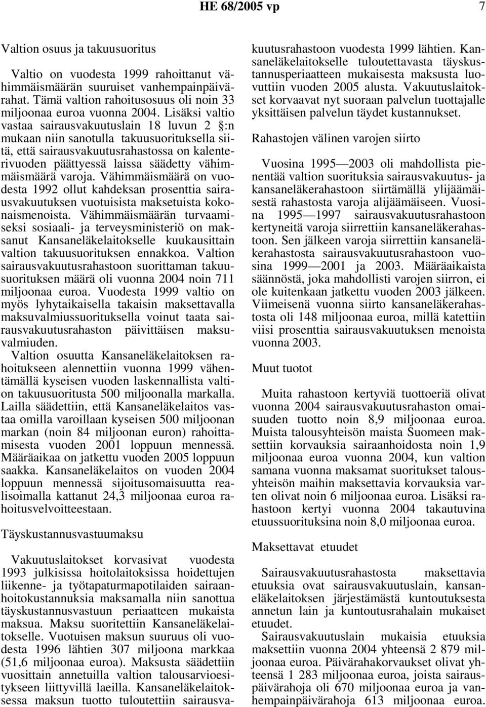 varoja. Vähimmäismäärä on vuodesta 1992 ollut kahdeksan prosenttia sairausvakuutuksen vuotuisista maksetuista kokonaismenoista.