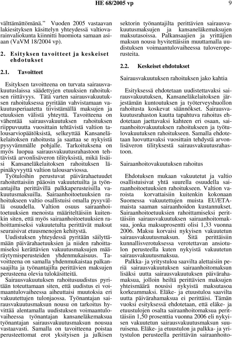 Tätä varten sairausvakuutuksen rahoituksessa pyritään vahvistamaan vakuutusperiaatetta tiivistämällä maksujen ja etuuksien välistä yhteyttä.
