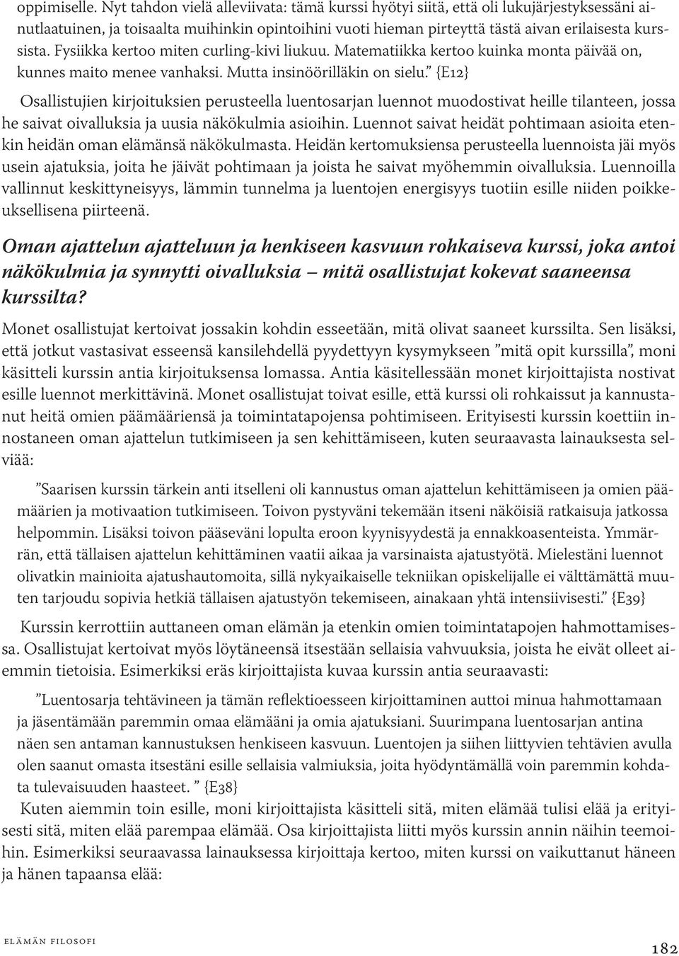 Fysiikka kertoo miten curling-kivi liukuu. Matematiikka kertoo kuinka monta päivää on, kunnes maito menee vanhaksi. Mutta insinöörilläkin on sielu.