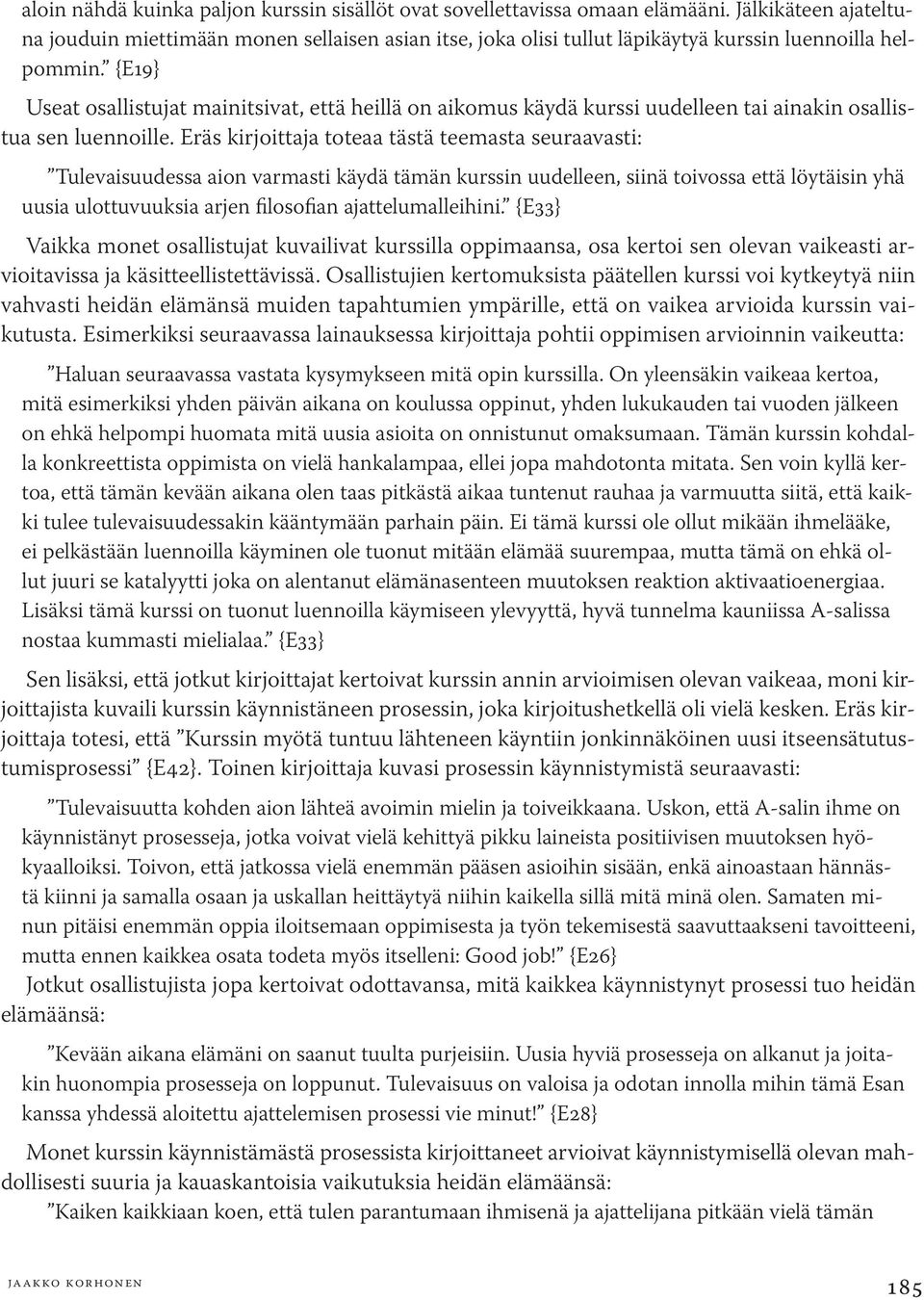 {E19} Useat osallistujat mainitsivat, että heillä on aikomus käydä kurssi uudelleen tai ainakin osallistua sen luennoille.