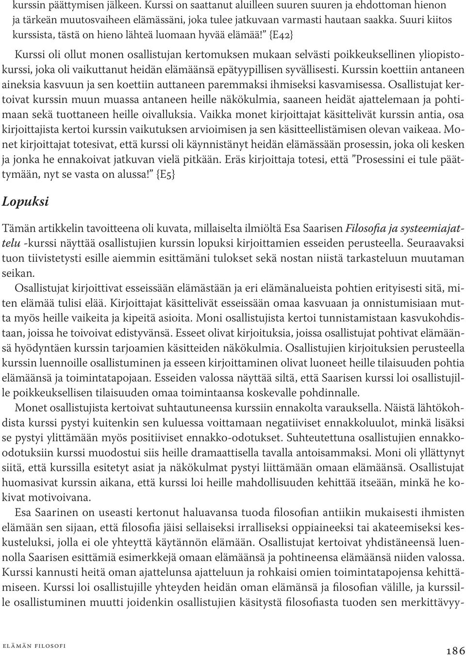 {E42} Kurssi oli ollut monen osallistujan kertomuksen mukaan selvästi poikkeuksellinen yliopistokurssi, joka oli vaikuttanut heidän elämäänsä epätyypillisen syvällisesti.