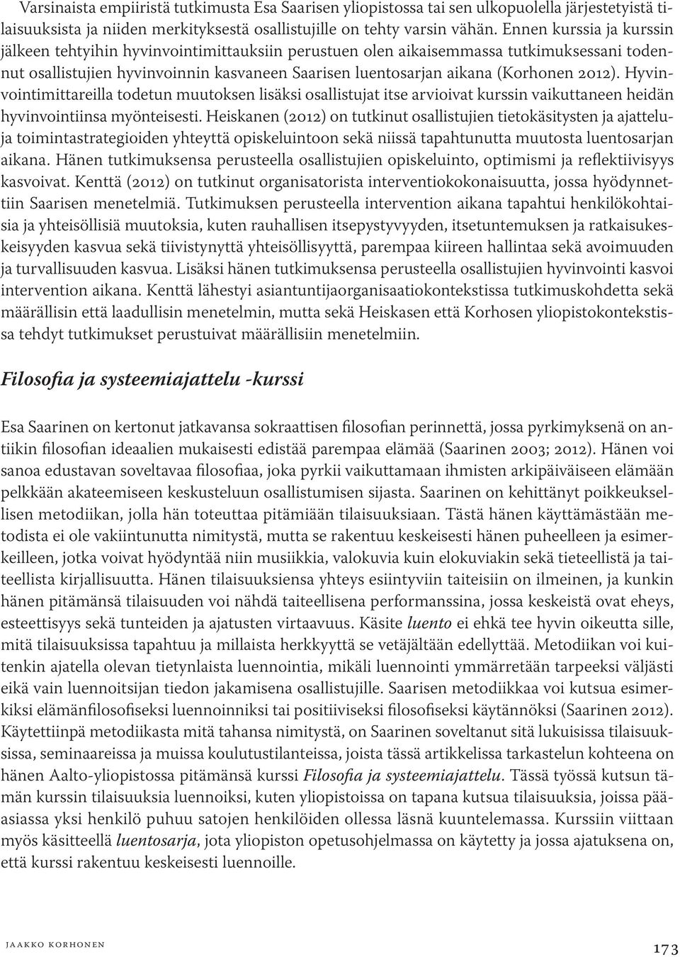 2012). Hyvinvointimittareilla todetun muutoksen lisäksi osallistujat itse arvioivat kurssin vaikuttaneen heidän hyvinvointiinsa myönteisesti.
