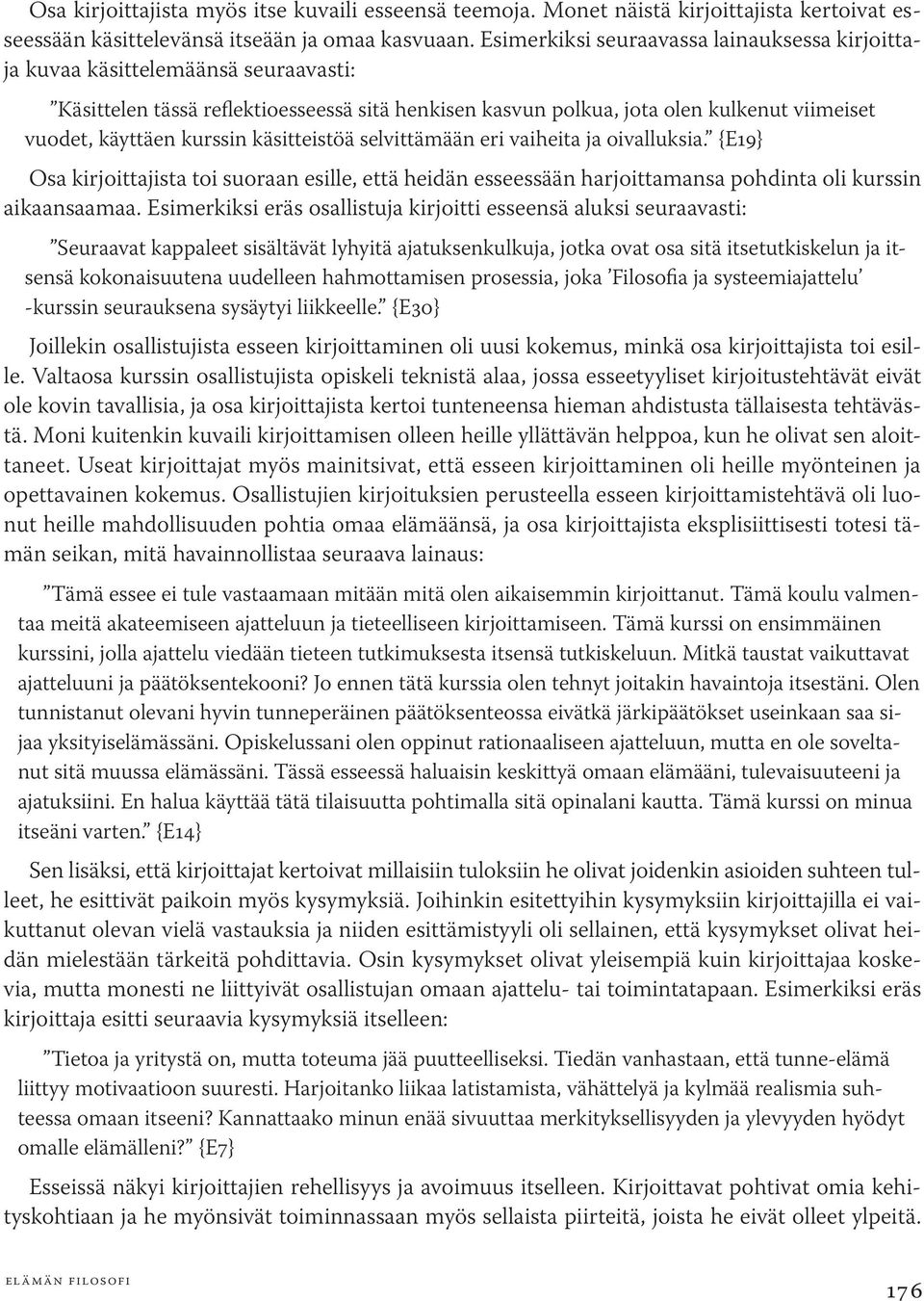 kurssin käsitteistöä selvittämään eri vaiheita ja oivalluksia. {E19} Osa kirjoittajista toi suoraan esille, että heidän esseessään harjoittamansa pohdinta oli kurssin aikaansaamaa.