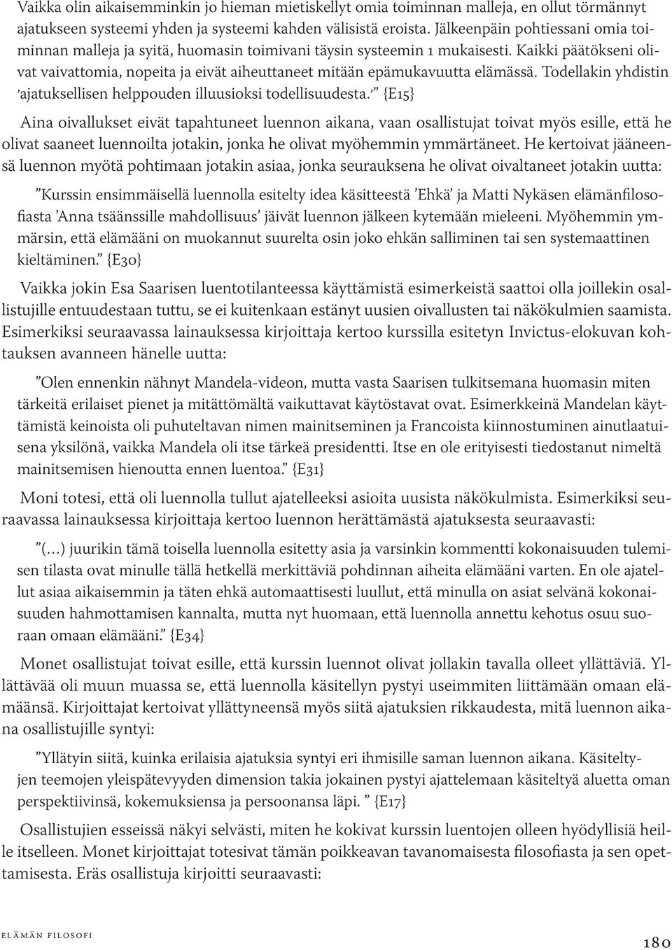 Kaikki päätökseni olivat vaivattomia, nopeita ja eivät aiheuttaneet mitään epämukavuutta elämässä. Todellakin yhdistin,ajatuksellisen helppouden illuusioksi todellisuudesta.