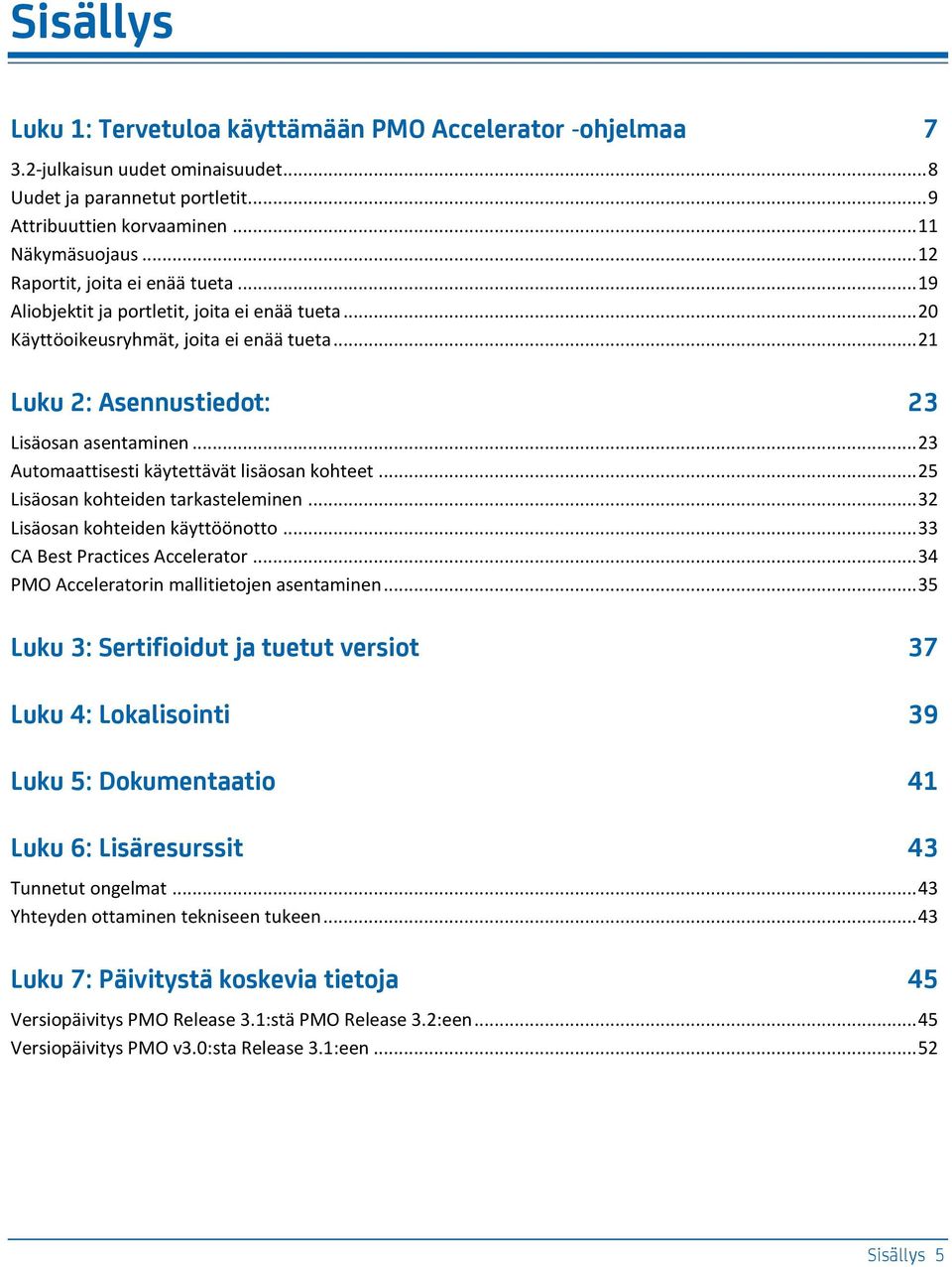 .. 23 Automaattisesti käytettävät lisäosan kohteet... 25 Lisäosan kohteiden tarkasteleminen... 32 Lisäosan kohteiden käyttöönotto... 33 CA Best Practices Accelerator.