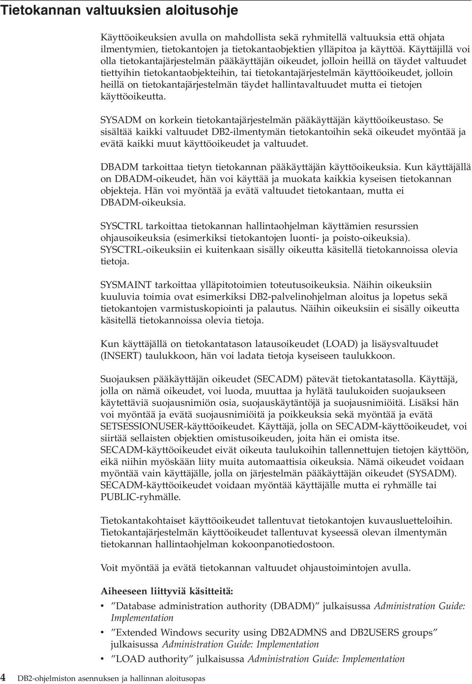tietokantajärjestelmän täydet hallintavaltuudet mutta ei tietojen käyttöoikeutta. SYSADM on korkein tietokantajärjestelmän pääkäyttäjän käyttöoikeustaso.