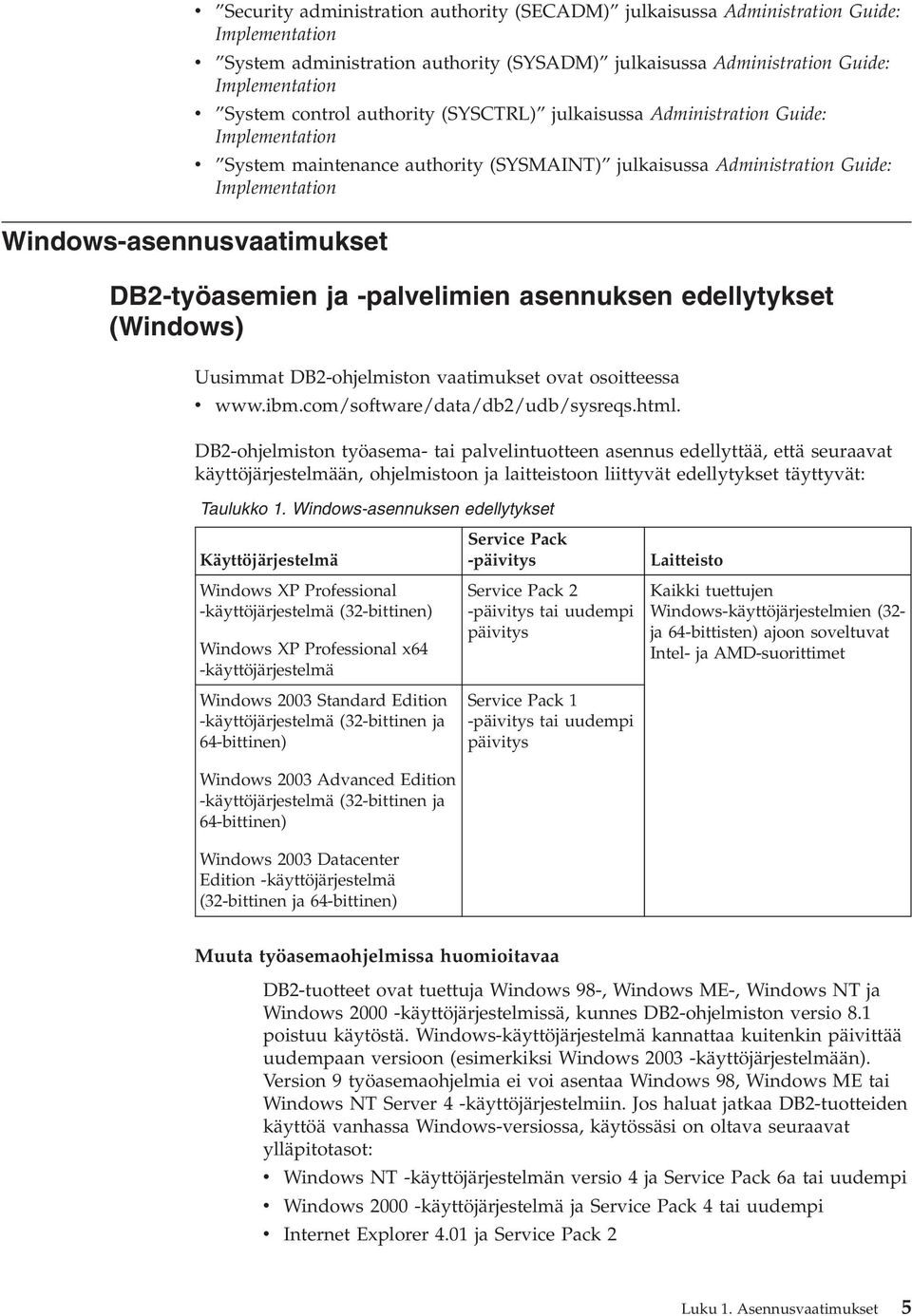 DB2-työasemien ja -palvelimien asennuksen edellytykset (Windows) Uusimmat DB2-ohjelmiston vaatimukset ovat osoitteessa v www.ibm.com/software/data/db2/udb/sysreqs.html.