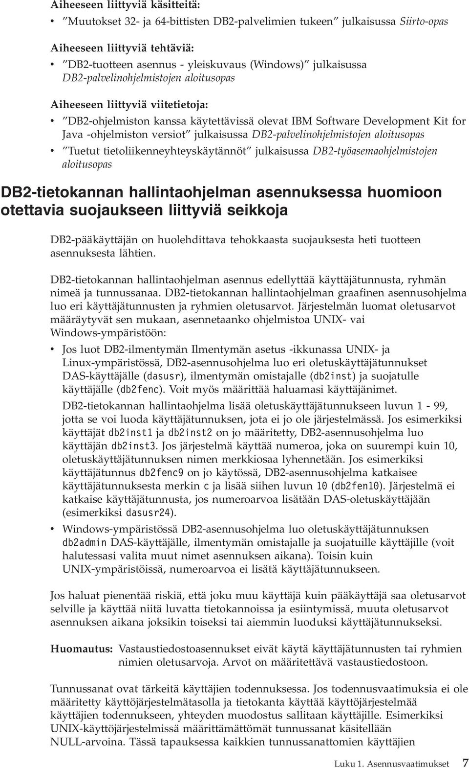 DB2-palvelinohjelmistojen aloitusopas v Tuetut tietoliikenneyhteyskäytännöt julkaisussa DB2-työasemaohjelmistojen aloitusopas DB2-tietokannan hallintaohjelman asennuksessa huomioon otettavia