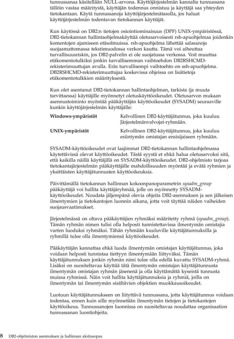 Kun käytössä on DB2:n tietojen osiointiominaisuus (DPF) UNIX-ympäristössä, DB2-tietokannan hallintaohjelmakäyttää oletusarvoisesti rsh-apuohjelmaa joidenkin komentojen ajamiseen etäsolmuissa.