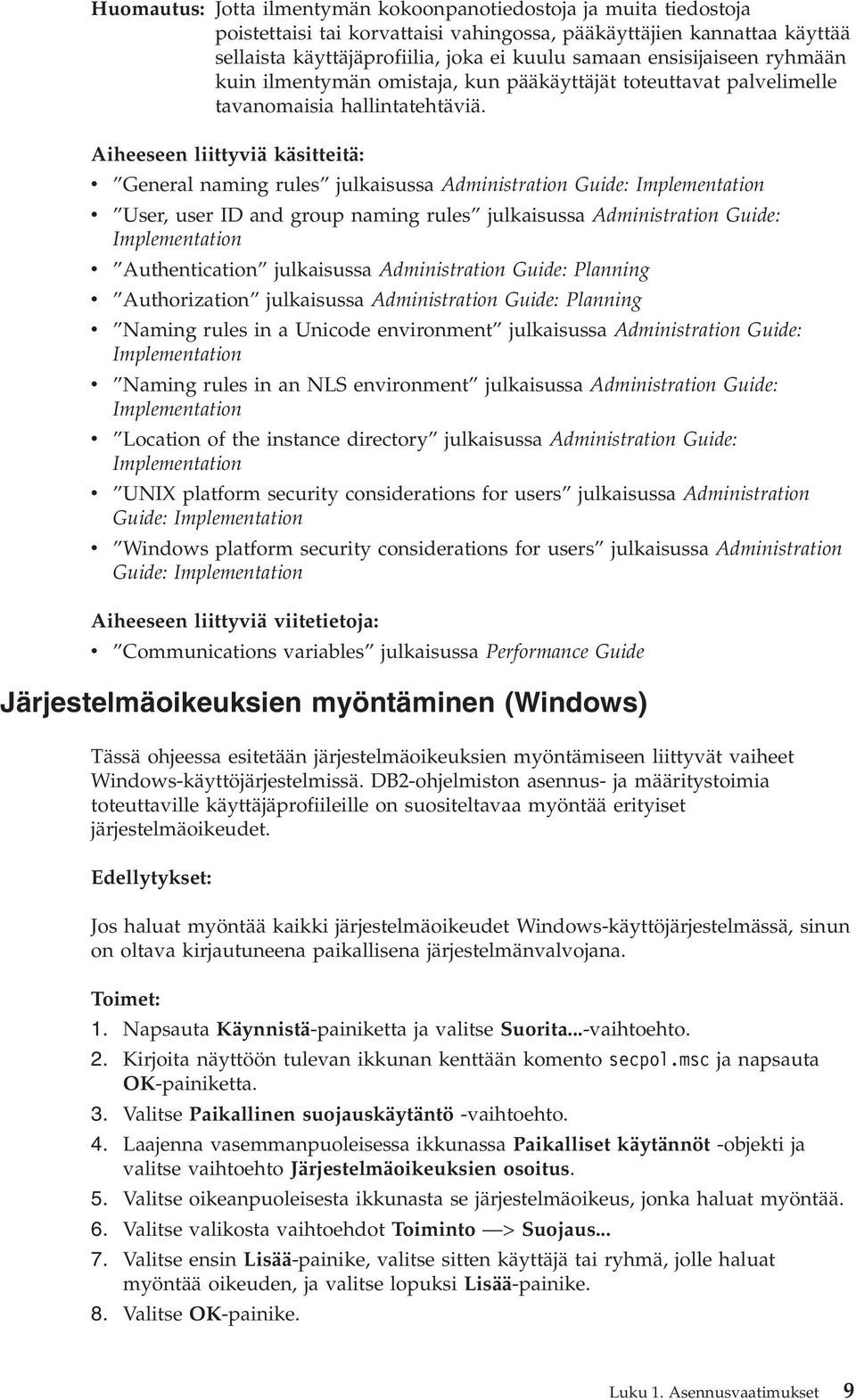 Aiheeseen liittyviä käsitteitä: v General naming rules julkaisussa Administration Guide: Implementation v User, user ID and group naming rules julkaisussa Administration Guide: Implementation v