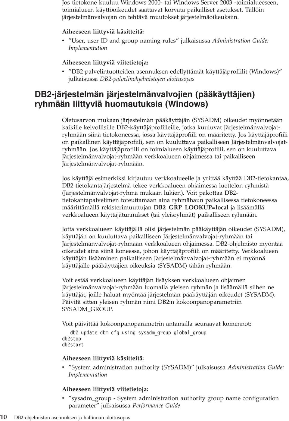 Aiheeseen liittyviä käsitteitä: v User, user ID and group naming rules julkaisussa Administration Guide: Implementation Aiheeseen liittyviä viitetietoja: v DB2-palvelintuotteiden asennuksen