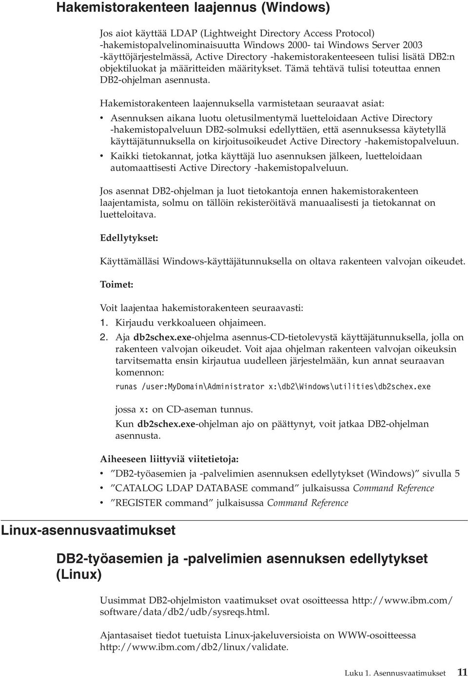 Hakemistorakenteen laajennuksella varmistetaan seuraavat asiat: v Asennuksen aikana luotu oletusilmentymä luetteloidaan Active Directory -hakemistopalveluun DB2-solmuksi edellyttäen, että