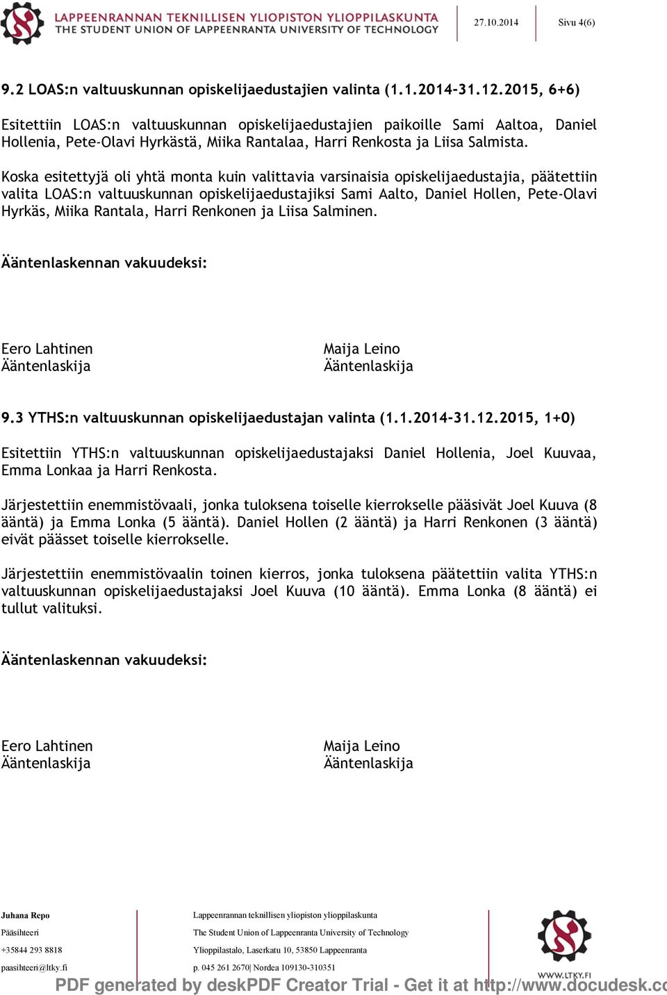 Koska esitettyjä oli yhtä monta kuin valittavia varsinaisia opiskelijaedustajia, päätettiin valita LOAS:n valtuuskunnan opiskelijaedustajiksi Sami Aalto, Daniel Hollen, Pete-Olavi Hyrkäs, Miika