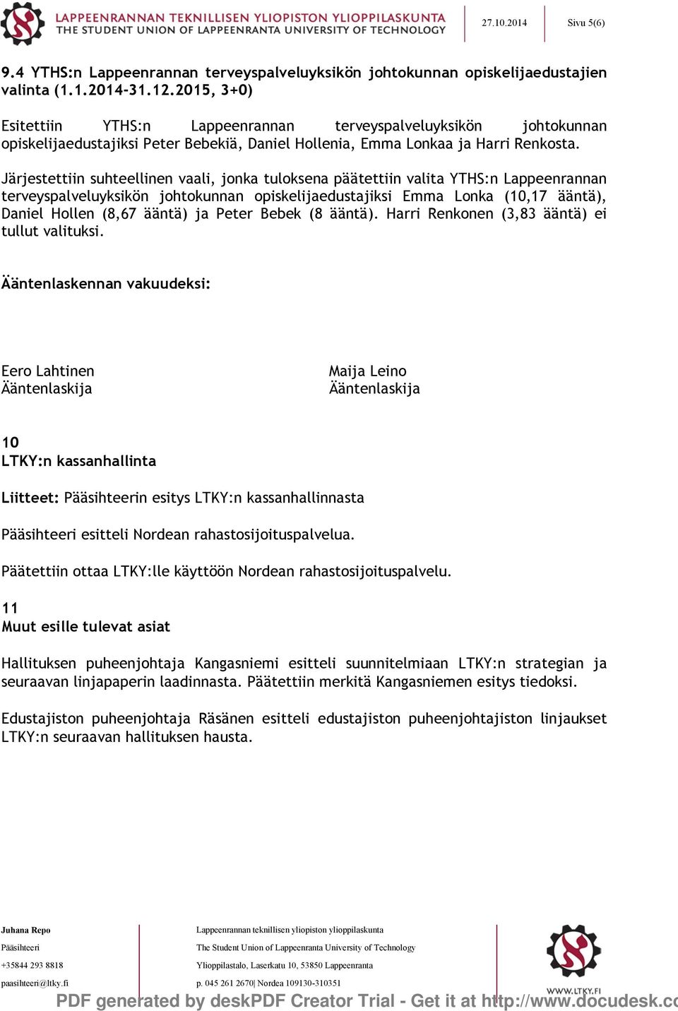 Järjestettiin suhteellinen vaali, jonka tuloksena päätettiin valita YTHS:n Lappeenrannan terveyspalveluyksikön johtokunnan opiskelijaedustajiksi Emma Lonka (10,17 ääntä), Daniel Hollen (8,67 ääntä)