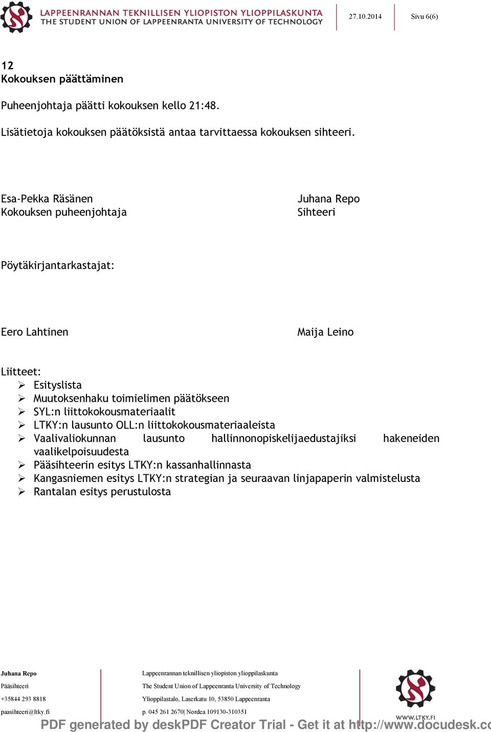 Esa-Pekka Räsänen Kokouksen puheenjohtaja Sihteeri Pöytäkirjantarkastajat: Liitteet: Esityslista Muutoksenhaku toimielimen päätökseen SYL:n