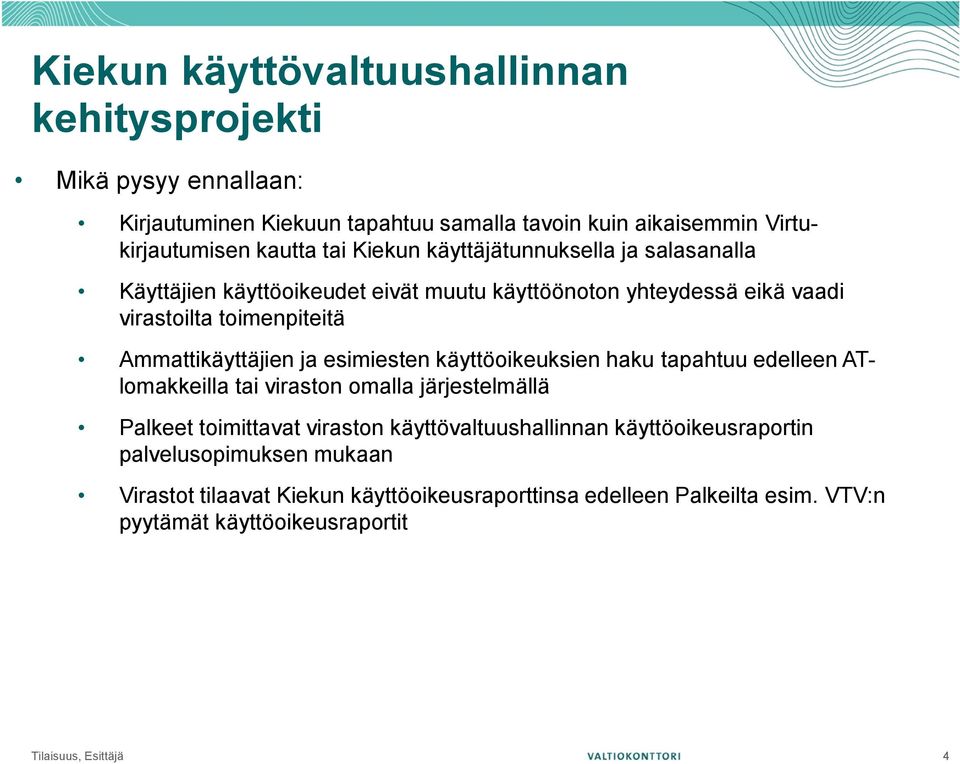 esimiesten käyttöoikeuksien haku tapahtuu edelleen ATlomakkeilla tai viraston omalla järjestelmällä Palkeet toimittavat viraston käyttövaltuushallinnan