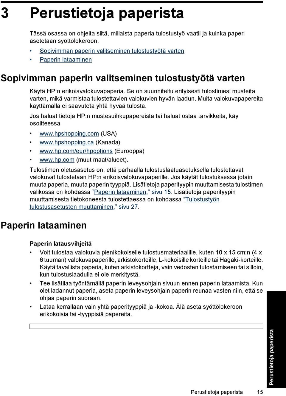 Se on suunniteltu erityisesti tulostimesi musteita varten, mikä varmistaa tulostettavien valokuvien hyvän laadun. Muita valokuvapapereita käyttämällä ei saavuteta yhtä hyvää tulosta.
