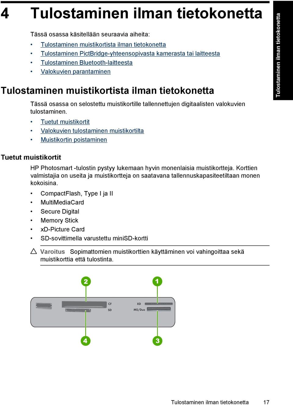 Tuetut muistikortit Valokuvien tulostaminen muistikortilta Muistikortin poistaminen Tulostaminen ilman tietokonetta Tuetut muistikortit HP Photosmart -tulostin pystyy lukemaan hyvin monenlaisia