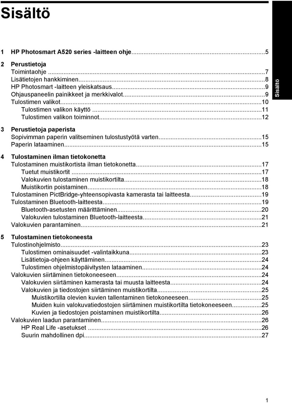 ..15 4 Tulostaminen ilman tietokonetta Tulostaminen muistikortista ilman tietokonetta...17 Tuetut muistikortit...17 Valokuvien tulostaminen muistikortilta...18 Muistikortin poistaminen.