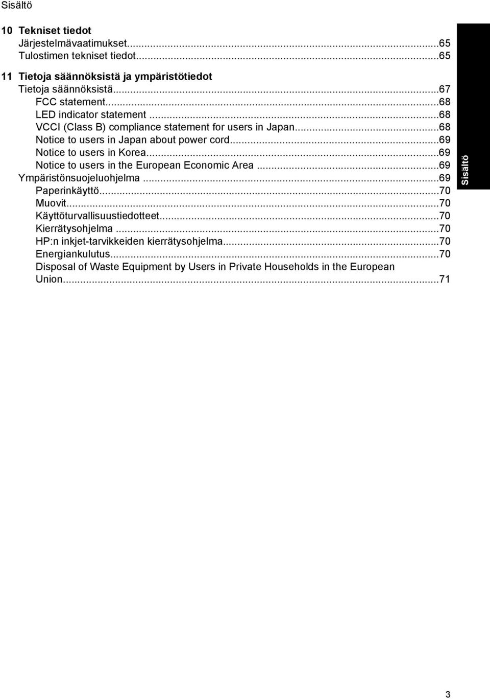 ..69 Notice to users in the European Economic Area...69 Ympäristönsuojeluohjelma...69 Paperinkäyttö...70 Muovit...70 Käyttöturvallisuustiedotteet...70 Kierrätysohjelma.
