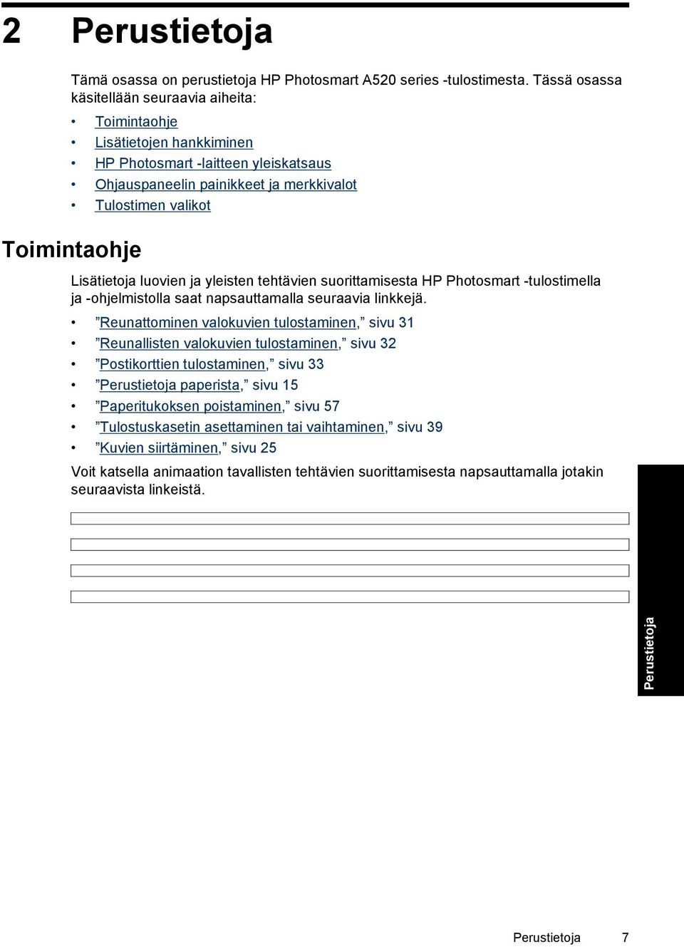 Lisätietoja luovien ja yleisten tehtävien suorittamisesta HP Photosmart -tulostimella ja -ohjelmistolla saat napsauttamalla seuraavia linkkejä.