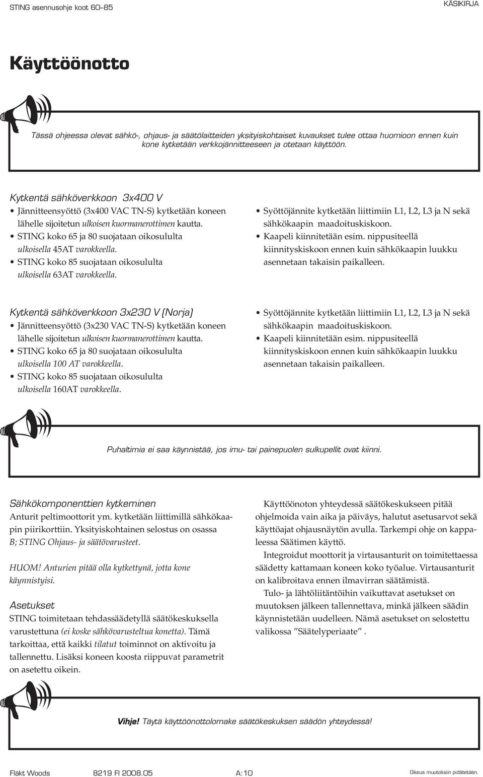 STING koko 65 ja 80 suojataan oikosululta ulkoisella 45AT varokkeella. STING koko 85 suojataan oikosululta ulkoisella 63AT varokkeella.