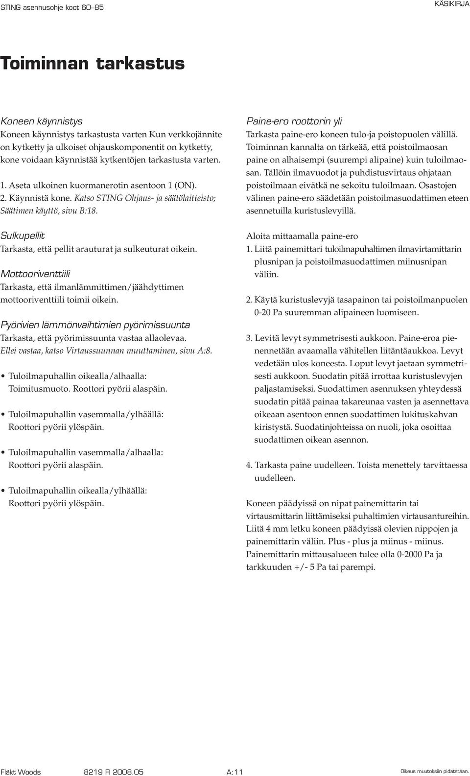 Sulkupellit Tarkasta, että pellit arauturat ja sulkeuturat oikein. Mottooriventtiili Tarkasta, että ilmanlämmittimen/jäähdyttimen mottooriventtiili toimii oikein.