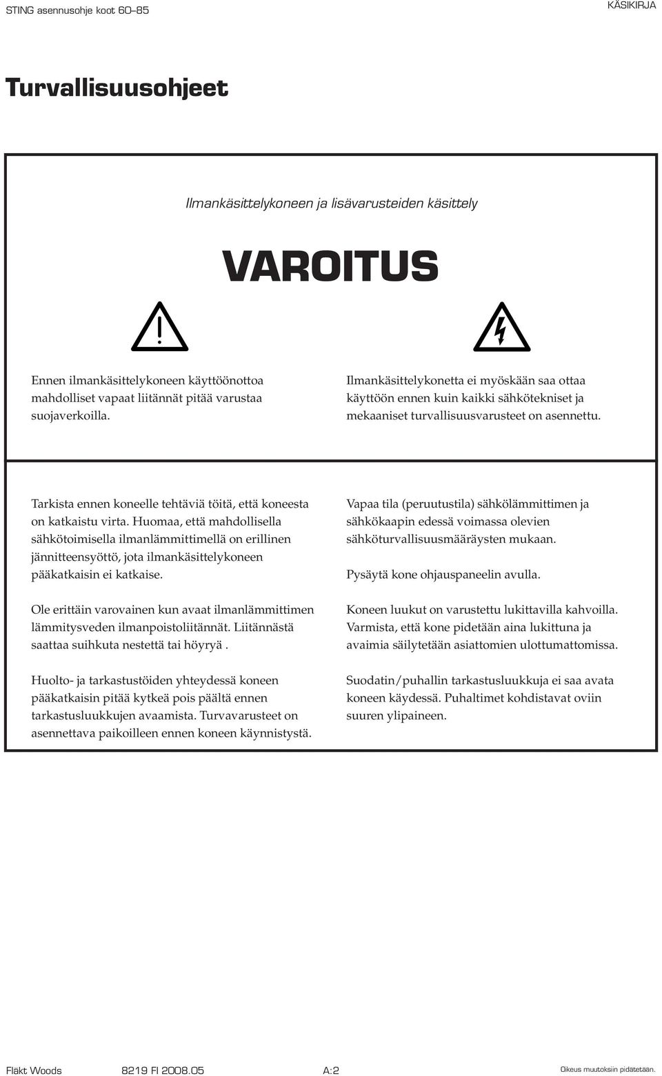 Tarkista ennen koneelle tehtäviä töitä, että koneesta on katkaistu virta.