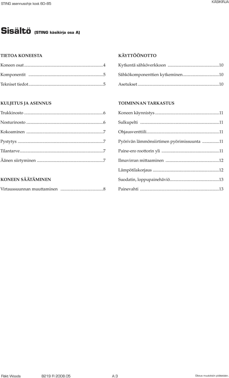 ..7 Äänen siirtyminen...7 TOIMINNAN TARKASTUS Koneen käynnistys...11 Sulkupelti...11 Ohjausventtiili...11 Pyörivän lämmönsiirtimen pyörimissuunta.