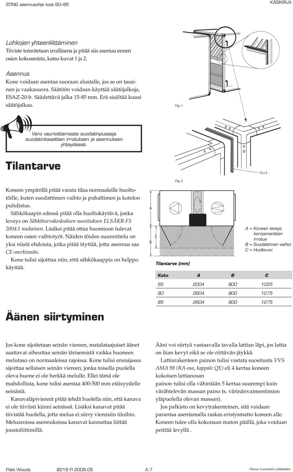 1 Varo vaurioittamasta suodatinpusseja suodatinkasettien irrotuksen ja asennuksen yhteydessä. Tilantarve 15 x 5 Fig.