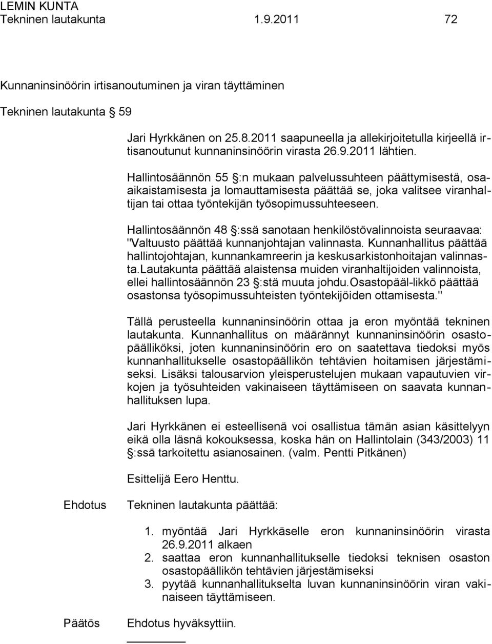 Hallintosäännön 55 :n mukaan palvelussuhteen päättymisestä, osaaikaistamisesta ja lomauttamisesta päättää se, joka valitsee viranhaltijan tai ottaa työntekijän työsopimussuhteeseen.