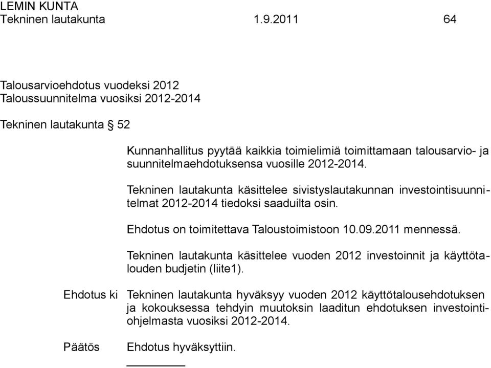 ja suunnitelmaehdotuksensa vuosille 2012-2014. Tekninen lautakunta käsittelee sivistyslautakunnan investointisuunnitelmat 2012-2014 tiedoksi saaduilta osin.