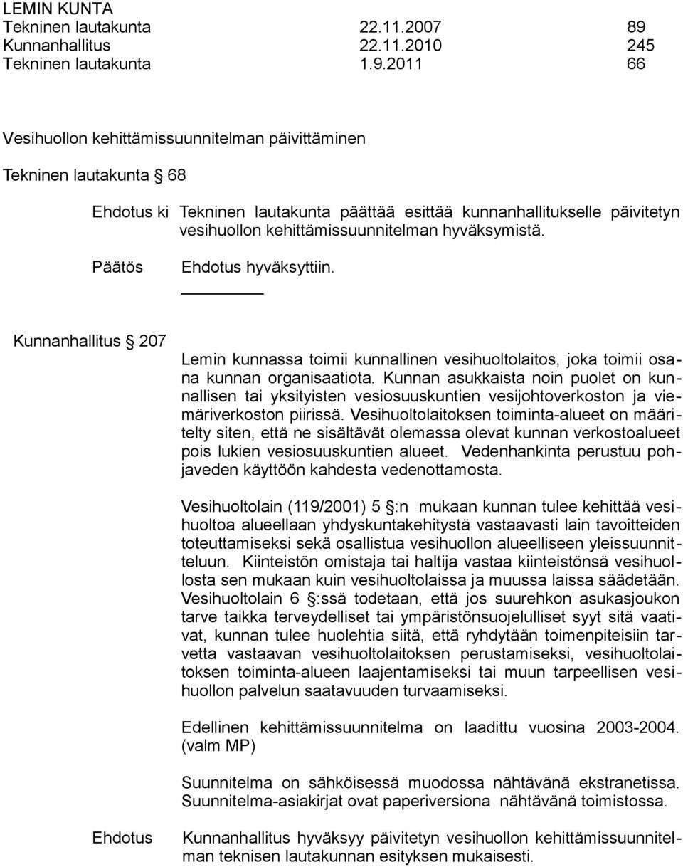 2011 66 Vesihuollon kehittämissuunnitelman päivittäminen Tekninen lautakunta 68 Ehdotus ki Tekninen lautakunta päättää esittää kunnanhallitukselle päivitetyn vesihuollon kehittämissuunnitelman
