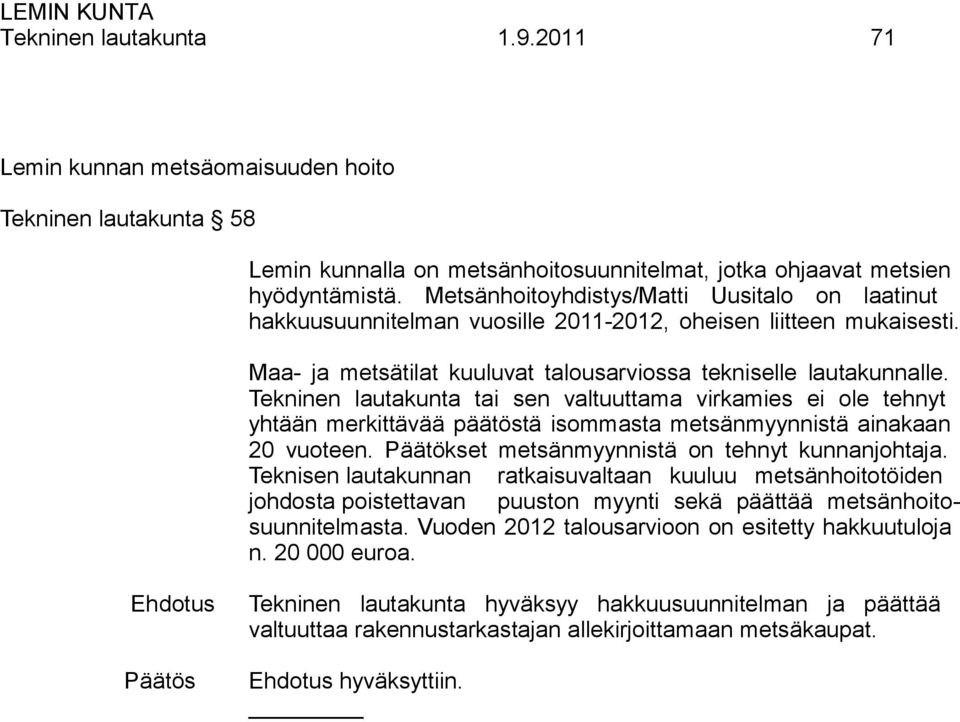 Tekninen lautakunta tai sen valtuuttama virkamies ei ole tehnyt yhtään merkittävää päätöstä isommasta metsänmyynnistä ainakaan 20 vuoteen. Päätökset metsänmyynnistä on tehnyt kunnanjohtaja.