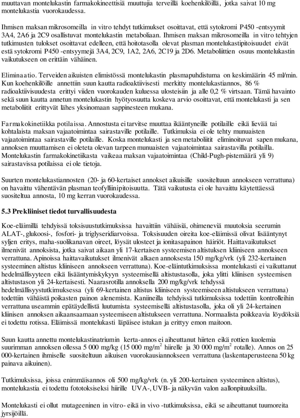 Ihmisen maksan mikrosomeilla in vitro tehtyjen tutkimusten tulokset osoittavat edelleen, että hoitotasolla olevat plasman montelukastipitoisuudet eivät estä sytokromi P450 -entsyymejä 3A4, 2C9, 1A2,