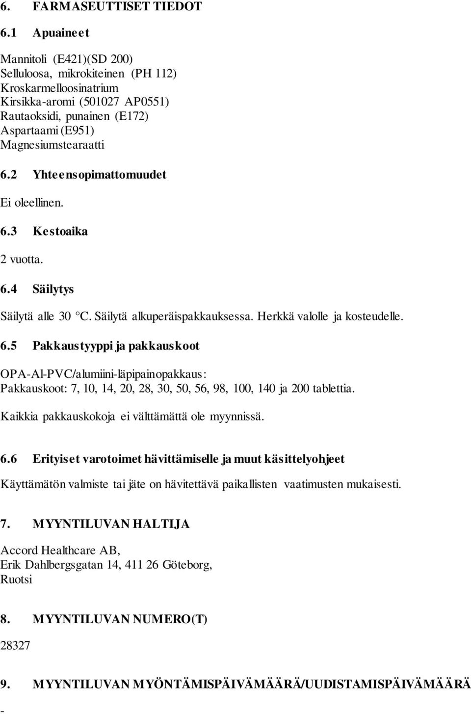 2 Yhteensopimattomuudet Ei oleellinen. 6.3 Kestoaika 2 vuotta. 6.4 Säilytys Säilytä alle 30 C. Säilytä alkuperäispakkauksessa. Herkkä valolle ja kosteudelle. 6.5 Pakkaustyyppi ja pakkauskoot OPA-Al-PVC/alumiini-läpipainopakkaus: Pakkauskoot: 7, 10, 14, 20, 28, 30, 50, 56, 98, 100, 140 ja 200 tablettia.