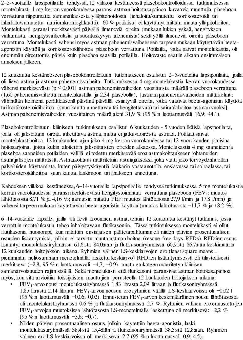 Montelukasti paransi merkitsevästi päivällä ilmeneviä oireita (mukaan lukien yskää, hengityksen vinkumista, hengitysvaikeuksia ja suorituskyvyn alenemista) sekä yöllä ilmeneviä oireita plaseboon
