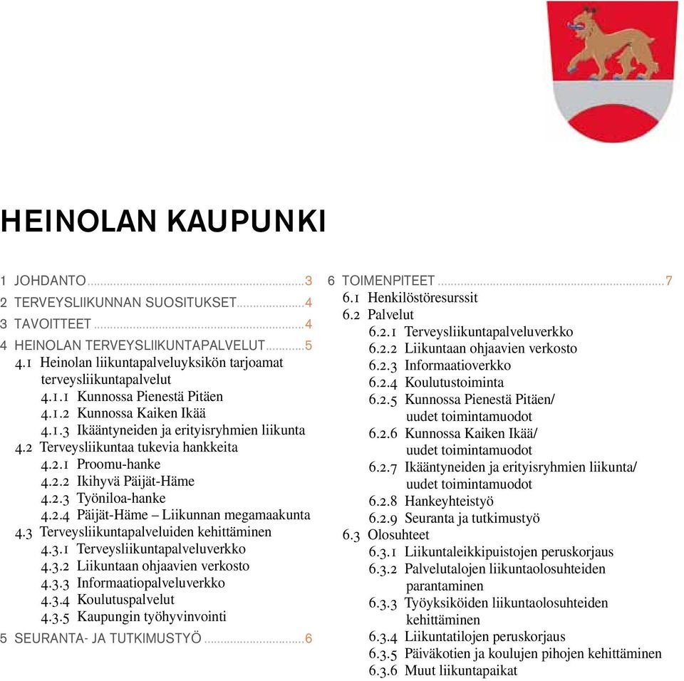 3 Terveysliikuntapalveluiden kehittäminen 4.3.1 Terveysliikuntapalveluverkko 4.3.2 Liikuntaan ohjaavien verkosto 4.3.3 Informaatiopalveluverkko 4.3.4 Koulutuspalvelut 4.3.5 Kaupungin työhyvinvointi 5 Seuranta- ja tutkimustyö.