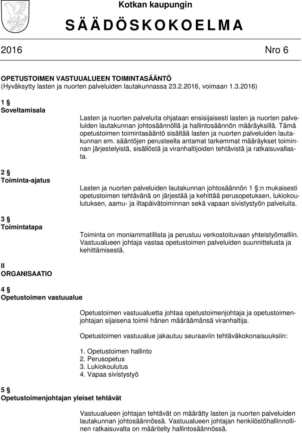 2016) 1 Soveltamisala 2 Toiminta-ajatus 3 Toimintatapa Lasten ja nuorten palveluita ohjataan ensisijaisesti lasten ja nuorten palveluiden lautakunnan johtosäännöllä ja hallintosäännön määräyksillä.