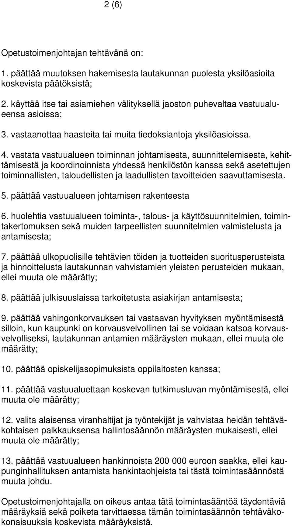 vastata vastuualueen toiminnan johtamisesta, suunnittelemisesta, kehittämisestä ja koordinoinnista yhdessä henkilöstön kanssa sekä asetettujen toiminnallisten, taloudellisten ja laadullisten