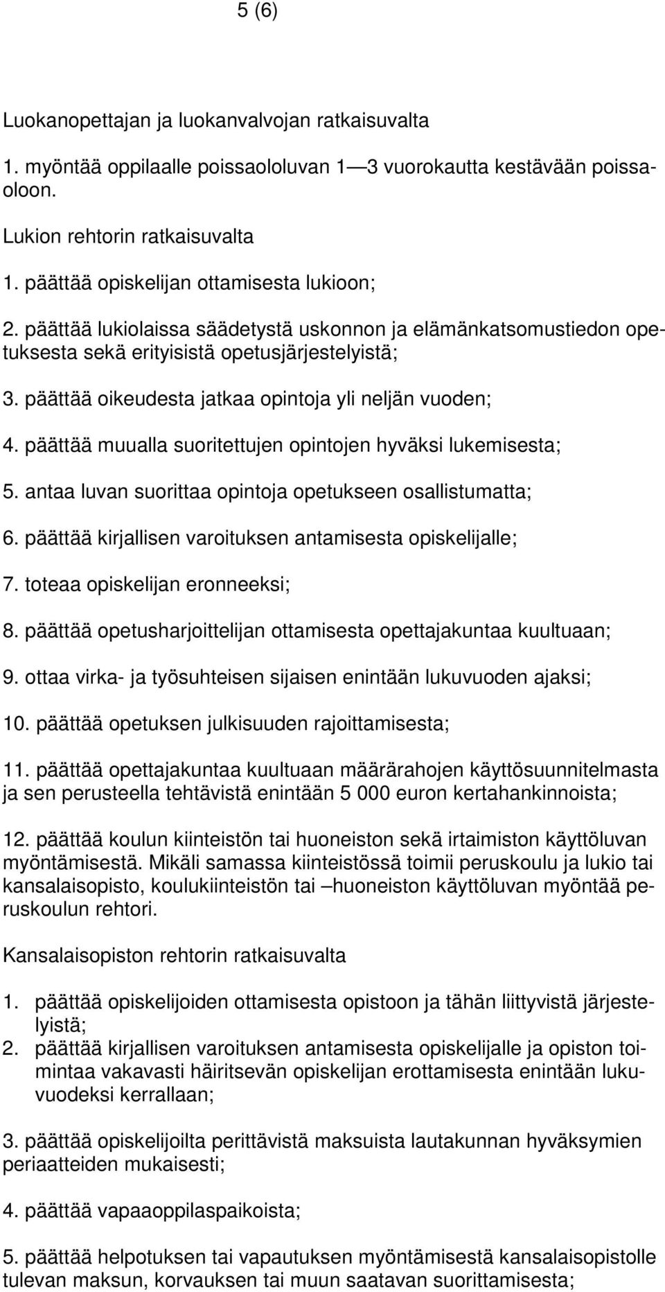 päättää oikeudesta jatkaa opintoja yli neljän vuoden; 4. päättää muualla suoritettujen opintojen hyväksi lukemisesta; 5. antaa luvan suorittaa opintoja opetukseen osallistumatta; 6.