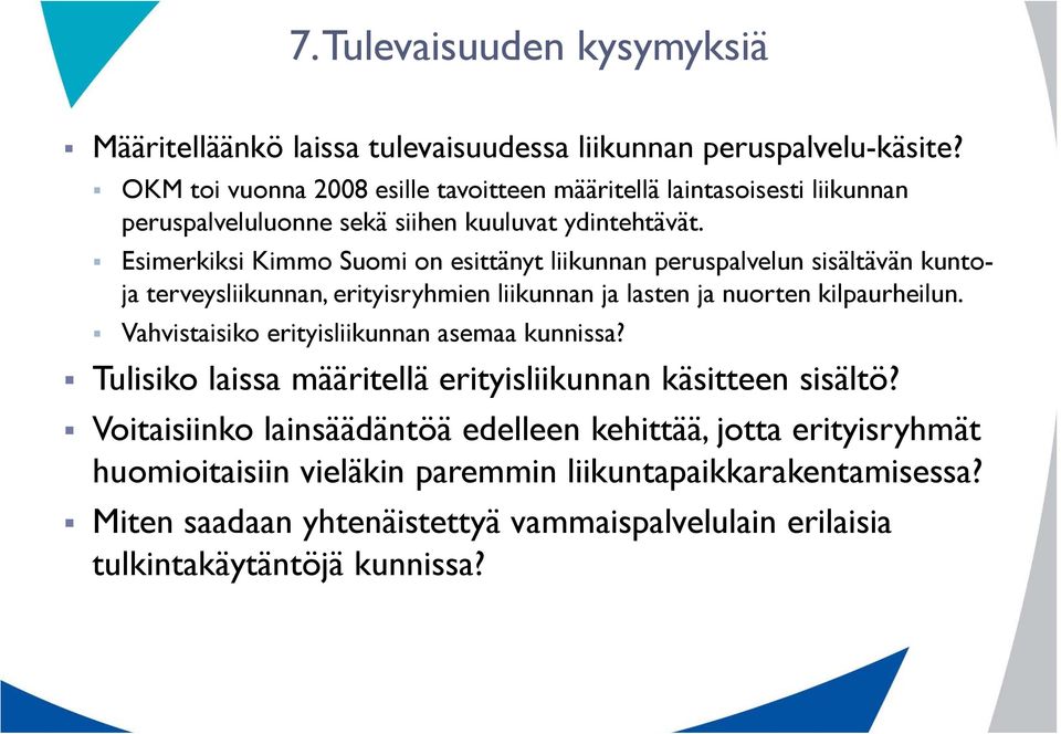 Esimerkiksi Kimmo Suomi on esittänyt liikunnan peruspalvelun sisältävän kuntoja terveysliikunnan, erityisryhmien liikunnan ja lasten ja nuorten kilpaurheilun.